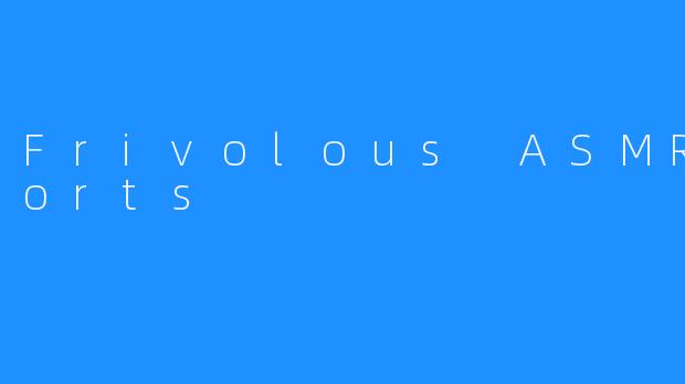 Frivolous ASMR Shorts